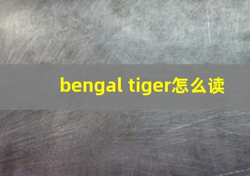 bengal tiger怎么读